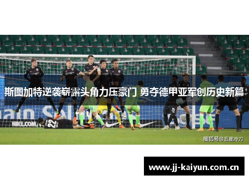 斯图加特逆袭崭露头角力压豪门 勇夺德甲亚军创历史新篇 斯图加特逆袭崭露头角力压豪门 勇夺德甲亚军创历史新篇